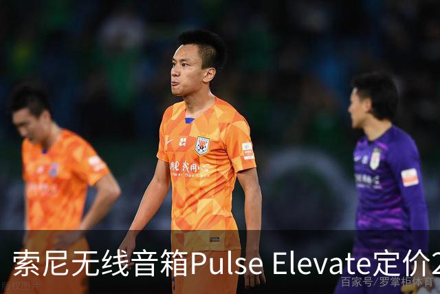 索尼无线音箱Pulse Elevate定价219.99美元